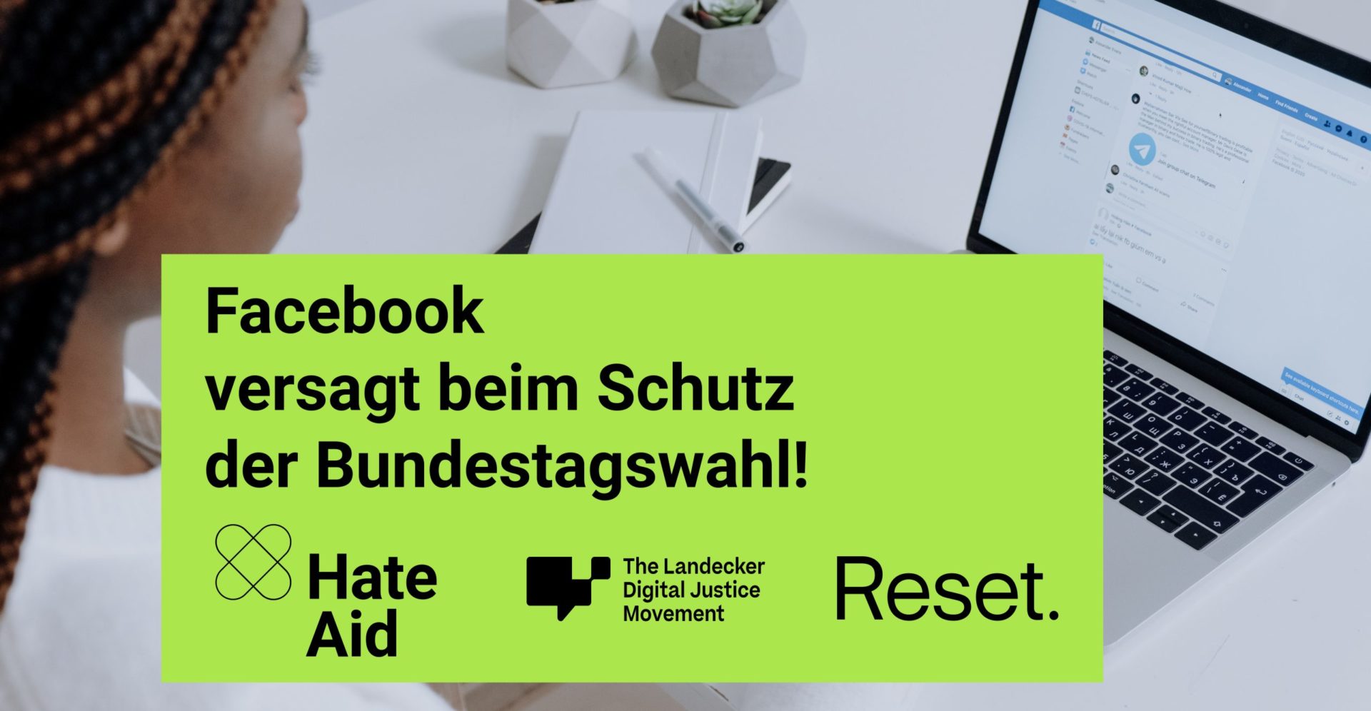 Eine Frau sitzt vor ihrem Laptop. Dazu der Text: Facebook versagt beim Schutz der Bundestagswahl. HateAid, Alfred Landecker Stiftung, Reset.