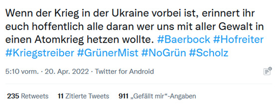 Ein Tweet: "Wenn der Krieg in der Ukraine vorbei ist, erinnert ihr euch hoffentlich alle daran wer uns mit aller Gewalt in einen Atomkrieg hetzen wollte. #Baerbock #Hofreiter #Kriegstreiber #GrünerMist #NoGrün #Scholz
