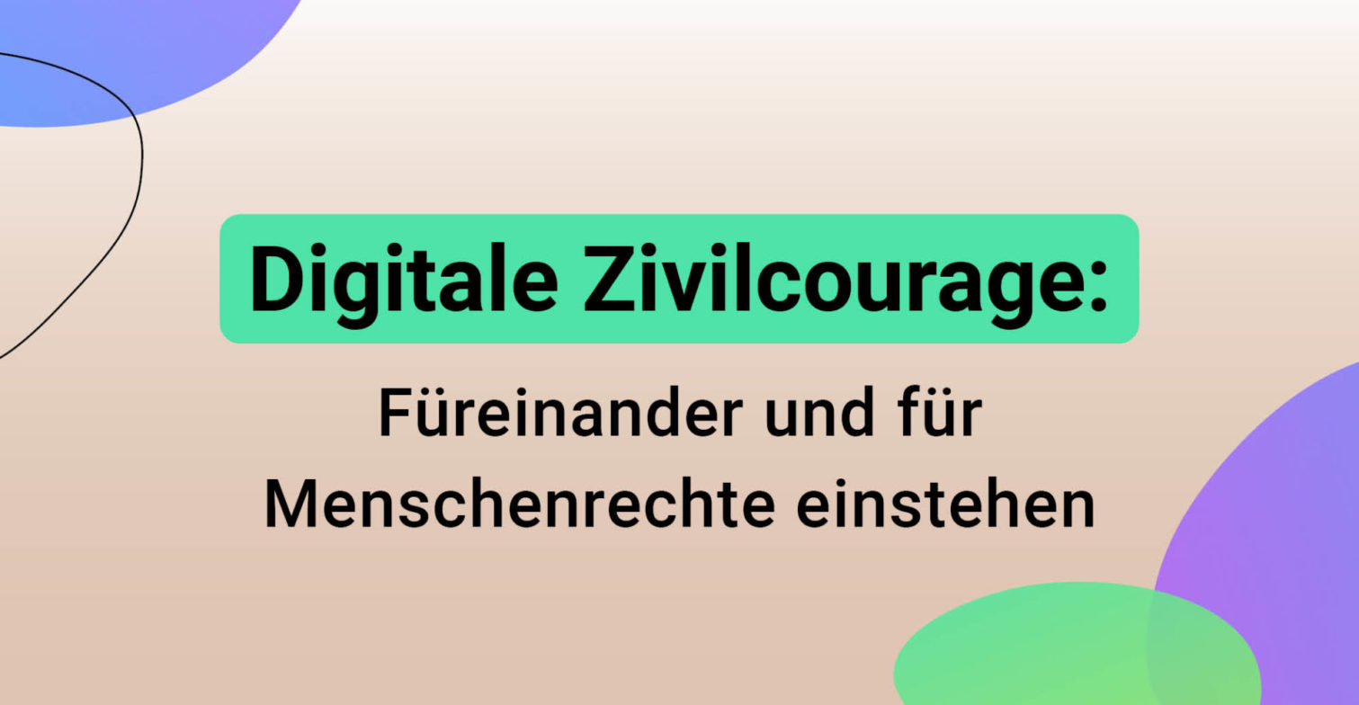 Eine beigefarbene Grafik mit grünen und lilafarbenen Bubbles, dazu der Text: Digitale Zivilcourage Füreinander und für Menschenrechte einstehen.