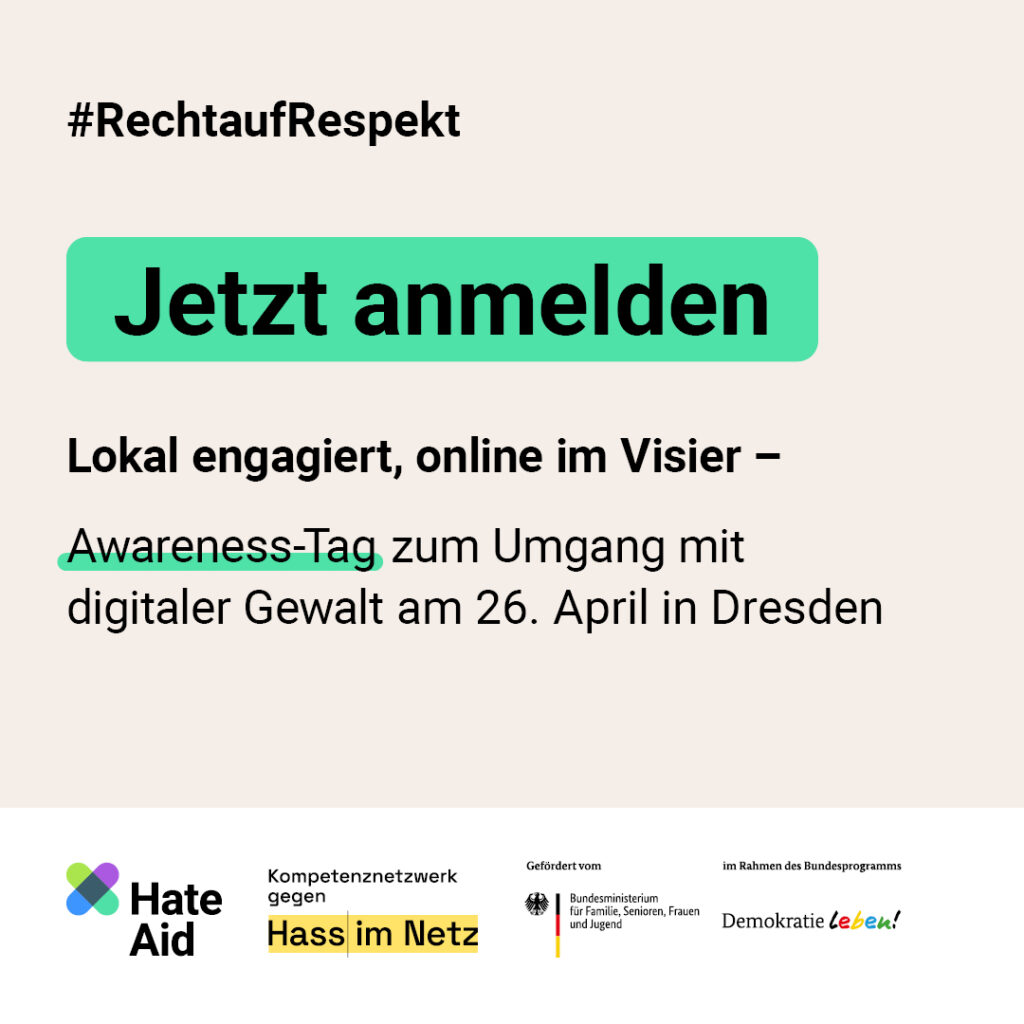 [17:21] Eric Paulson | HateAid gGmbH
#RechtAufRespekt
 
Jetzt anmelden
 
Lokal engagiert, online im Visier –

Awareness-Tag zum Umgang mit digitaler Gewalt in Dresden