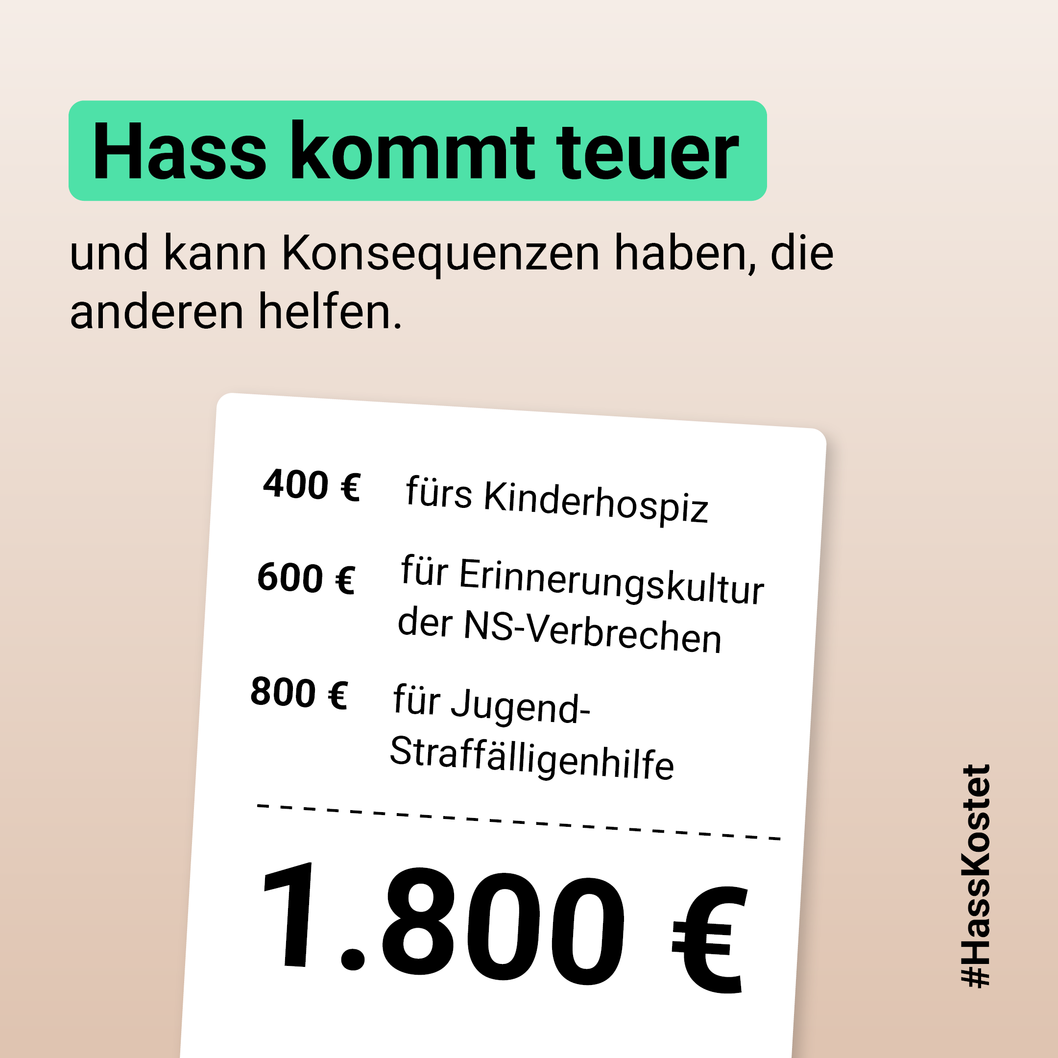 Auf der Grafik steht die Überschrift: Hass kommt teuer. Darunter steht: und kann Konsequenzen haben, die anderen helfen. Unter dem Text ist ein Zettel mit einer Rechnung abgebildet. Darauf steht: 400 € fürs Kinderhospiz, 600 € für Erinnerungskultur der NS-Verbrechen, 800 € für Jugend-Straffälligenhilfe. Unter dem Strich auf dem Zettel steht: 1.800 €. Rechts an der Seite steht: #HassKostet