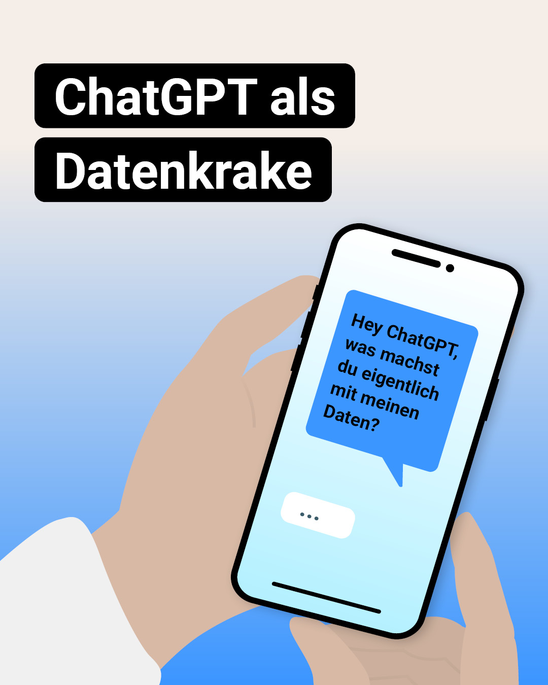 Auf der Grafik steht die Überschrift „ChatGPT als Datenkrake‟. Darunter ist ein Smartphone zu sehen mit einer Sprechblase. Darin steht: Hey ChatGPT, was machst du eigentlich mit meinen Daten?