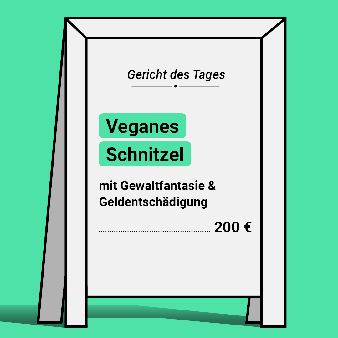Auf der Grafik ist ein Aufsteller abgebildet auf dem steht: Gericht des Tages. Veganes Schnitzel mit Gewaltfantasie und Geldentschädigung: 200 Euro.