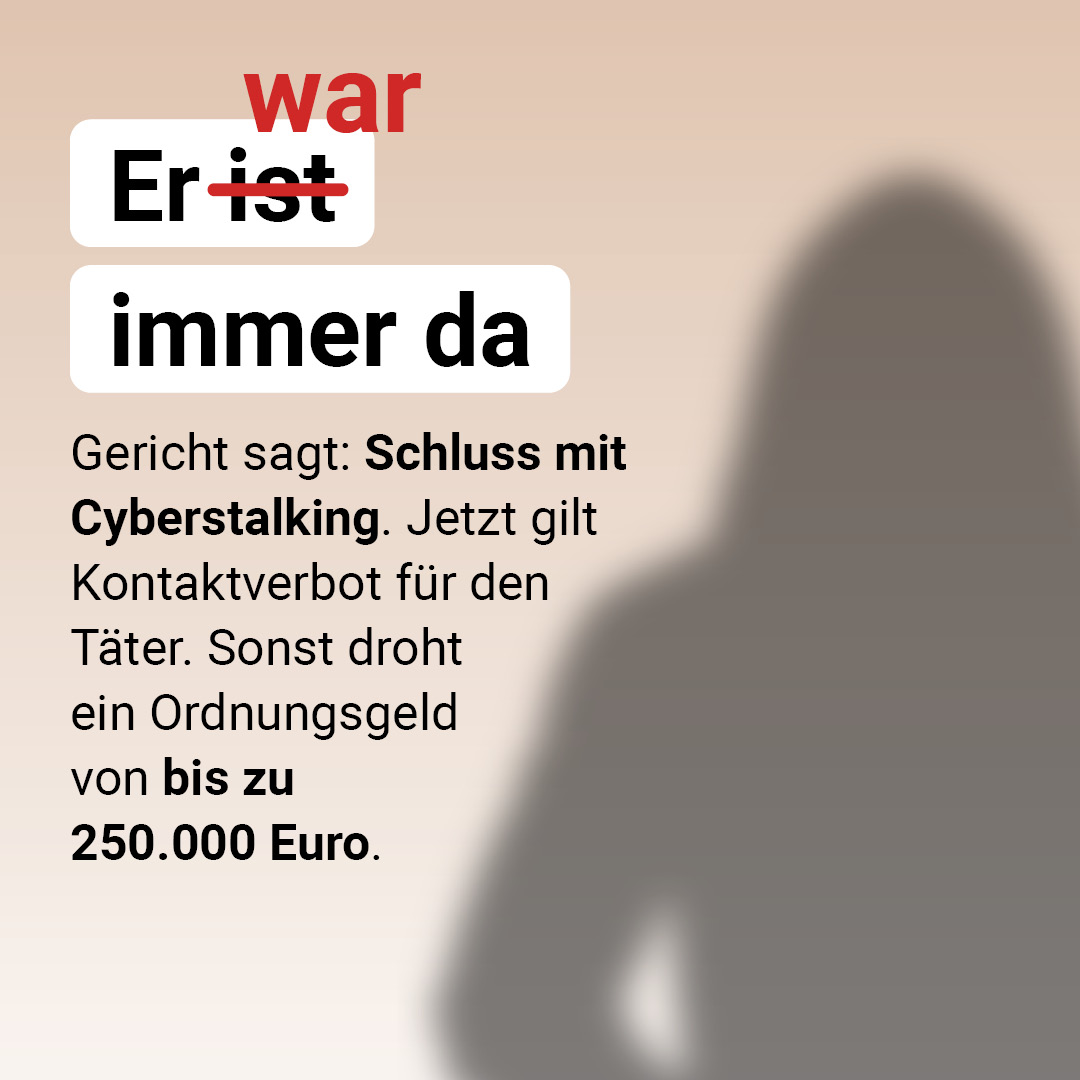 Auf der Grafik steht: Er war immer da. Gericht sagt: Schluss mit Cyberstalking. Jetzt gilt Kontaktverbot für den Täter. Sonst droht ein Ordnungsgeld von bis zu 250.000 Euro. Rechts neben dem Text ist die Silhouette eines Menschen abgebildet.