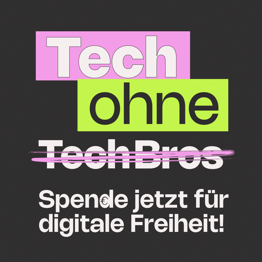 HateAid Tech ohne Tech Bros Kampagne. Zu sehen ist der Schriftzug "Tech ohne Tech Bros" sowie "Spende jetzt für digitale Freiheit!"